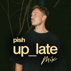 up_late w/ PISH
