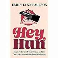 [PDF][Download] Hey, Hun: Sales, Sisterhood, Supremacy, and the Other Lies Behind Multilevel Marketi