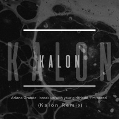 Ariana Grande - Break Up With Your Girlfriend, I'm Bored (Kalon Remix)