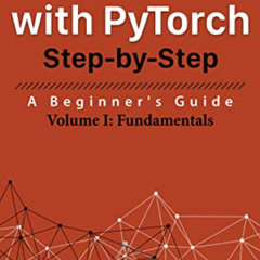 Read PDF 📒 Deep Learning with PyTorch Step-by-Step: A Beginner's Guide: Volume I: Fu