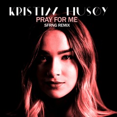 KRISTIN HUSØY - PRAY FOR ME (SFRNG REMIX)