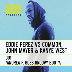 Eddie Perez vs Common, John Mayer & Kanye West - Go! (Andrea Fiorino Goes Groovy Booty) * FREE DL *