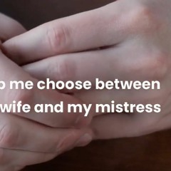 Help Me Choose Between My Wife And My Mistress