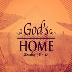 Exodus: God's Home (Part 1) - Exodus 36-37