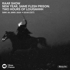 RAAR SHOW: NEW YEAR, SAME FLESH PRISON: TWO HOURS OF LOUISAHHH - 06 Janvier 2024
