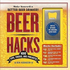 [PDF] Book Download Beer Hacks: 100 Tips, Tricks, and Projects READ B.O.O.K. By  Ben Robinson (