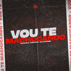 Vou Te Machucando (( DJ Catulé , DJPEJOTA, DJ Lype Prod ))