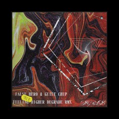 FALSE HERO & GUILT CHIP - Feeling Higher DEGRADE RMX Final2.mp3 [FREE DOWNLOAD]