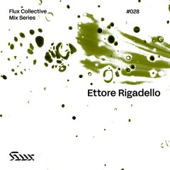 ✧ Flux Mix Series 028︱Ettore Rigadello