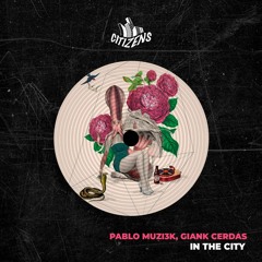 Giank Cerdas, Pablo Muzi3k - In The City (Original Mix)[CITIZENS]