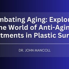 Combating Aging  Exploring The World Of Anti - Aging Treatments In Plastic Surgery