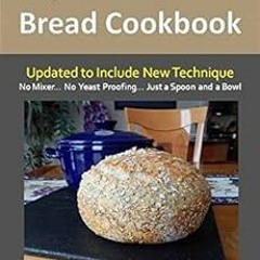 Access [PDF EBOOK EPUB KINDLE] My No-Knead Bread Cookbook: From the Kitchen of Artisa