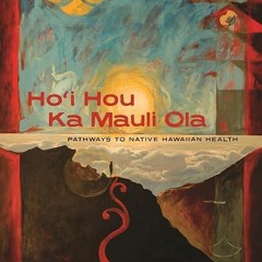 ❤book✔ Ho?i Hou Ka Mauli Ola: Pathways to Native Hawaiian Health (Hawai?inui?kea)