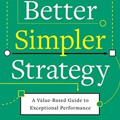 [VIEW] [KINDLE PDF EBOOK EPUB] Better, Simpler Strategy: A Value-Based Guide to Excep