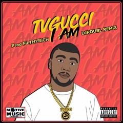 TVGUCCI-I AM-DJRDUBL-Remix Prod FiLTHYRiCH