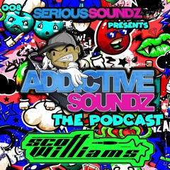 Addictive Soundz Podcast 008 - Serious Soundz & Scott Williams