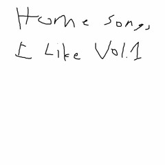 Home Songs I Like Vol. 1
