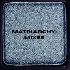 MATRIARCHY MIXES