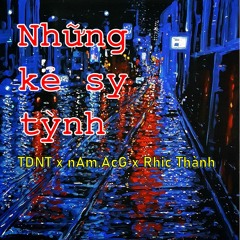 những kẻ sy tỳnh - TDNT x nam.acg x Rhic Thành