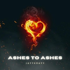 @jayykrayyy - Ashes To Ashes