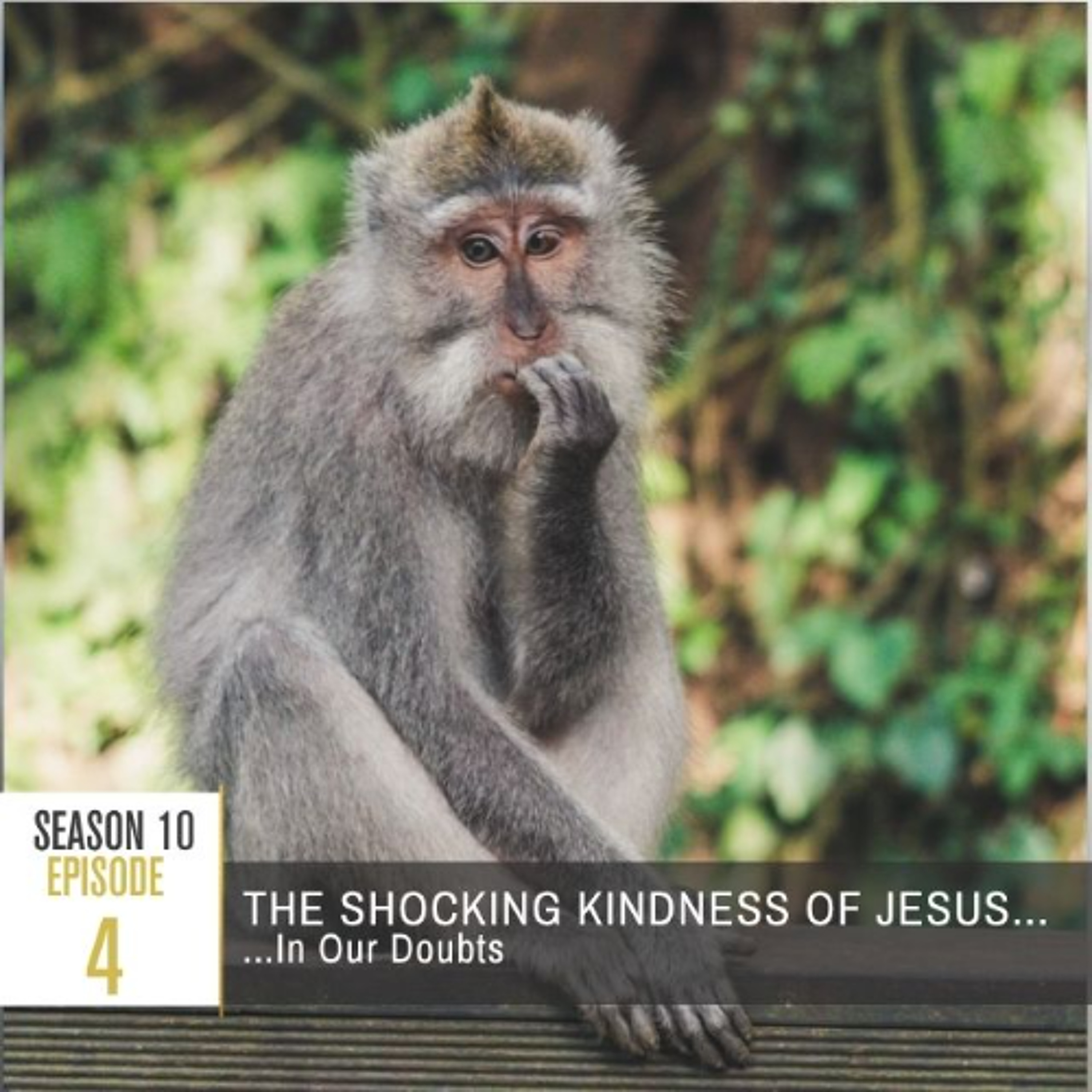 Season 10 Episode 4 - The Shocking Kindness of Jesus... In Our Doubts