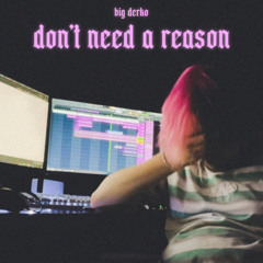 Don’t Need A Reason (Prod. R3DQX x Discent)