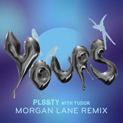 PLS&TY - Yours (ft. Tudor) (Morgan Lane Remix)