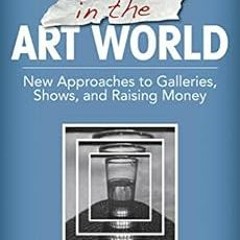 [Get] PDF EBOOK EPUB KINDLE Making It in the Art World: New Approaches to Galleries, Shows, and Rais