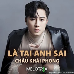 LÀ TẠI ANH SAI - CHÂU KHẢI PHONG (MELOTRIX Remix) [FREE DOWNLOAD]