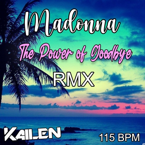 Madonna - The Power Of Goodbye (Kailen Remix)