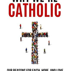 [View] EPUB 📬 Why We're Catholic: Our Reasons for Faith, Hope, and Love by  Trent Ho