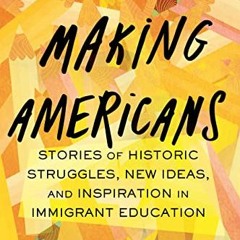 VIEW [EBOOK EPUB KINDLE PDF] Making Americans: Stories of Historic Struggles, New Ideas, and Inspira