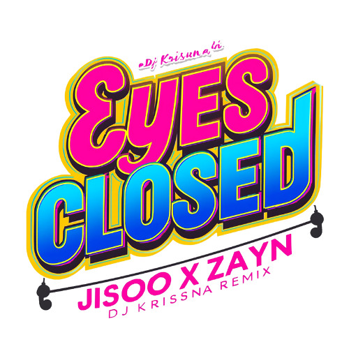 Stream JISOO X ZAYN - EYES CLOSED ( DJ KRISSNA REMIX ) FULL by dJ