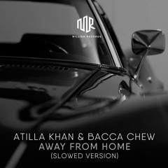 Atilla Khan & Bacca Chew - Away from Home (Slowed Version)| Free Download |