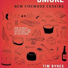 Smoke: New Firewood Cooking: How To Build Flavor with Fire on the Grill and in the Kitchen | PDFRE