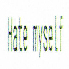 Hate myself