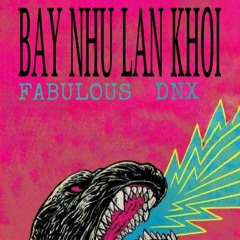 BAY NHƯ LÀN KHÓI - Fabulous ft DNX