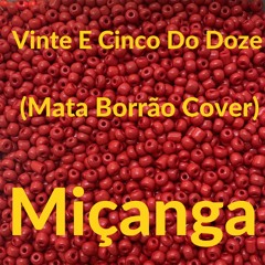 Miçanga - Vinte E Cinco Do Doze (Mata Borrão Cover)