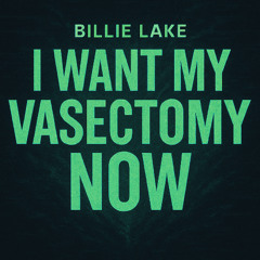 I Want My Vasectomy Now