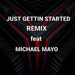 JUST GETTIN STARTED REMIX feat MICHAEL MAYO