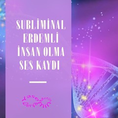 Subliminal Erdemli İnsan Olma Ses Kaydı