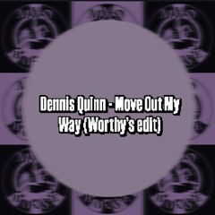 Dennis Quinn - Move Out My Way (Worthy's Edit) FREE DL
