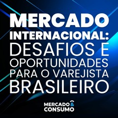 MERCADO INTERNACIONAL: desafios e oportunidades para o varejista brasileiro - Especial LRS 2023