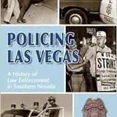 [ACCESS] EPUB KINDLE PDF EBOOK Policing Las Vegas: A History of Law Enforcement in Southern Nevada b