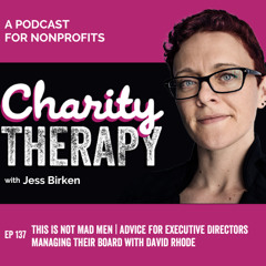 137: This Is Not Mad Men | Advice for Executive Directors Managing Their Board with David Rhode