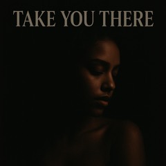 Take You There