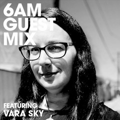 6AM Guest Mix: Vara Sky