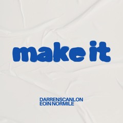 Make It - darrenscanlon,eoin normile
