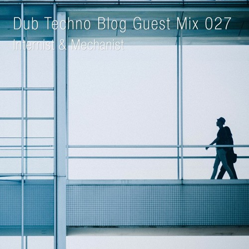 Dub Techno Blog Guest Mix 027 - Internist & Mechanist