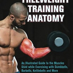 [| Freeweight Training Anatomy, An Illustrated Guide to the Muscles Used while Exercising with
